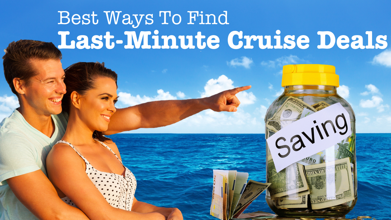 Last Minute Cruise Deals Tips. 10 Best Ways To Find And Get Them Tips